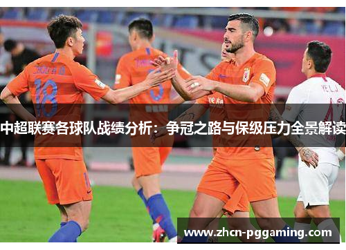 中超联赛各球队战绩分析：争冠之路与保级压力全景解读