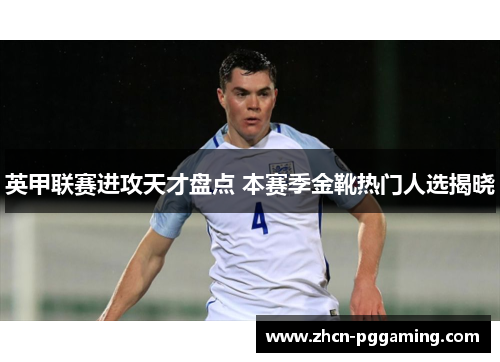 英甲联赛进攻天才盘点 本赛季金靴热门人选揭晓 英甲联赛进攻天才盘点 本赛季金靴热门人选揭晓