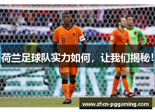 荷兰足球队实力如何,让我们揭秘! 荷兰足球队实力如何,让我们揭秘!