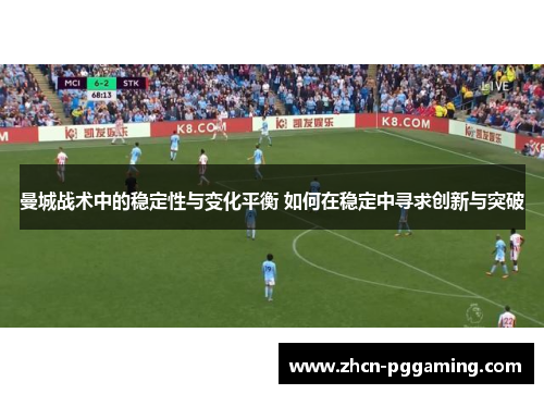 曼城战术中的稳定性与变化平衡 如何在稳定中寻求创新与突破