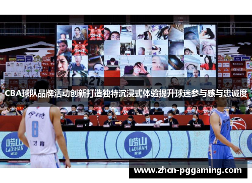 CBA球队品牌活动创新打造独特沉浸式体验提升球迷参与感与忠诚度