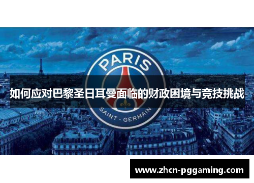 如何应对巴黎圣日耳曼面临的财政困境与竞技挑战