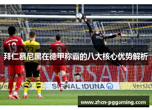 拜仁慕尼黑在德甲称霸的八大核心优势解析