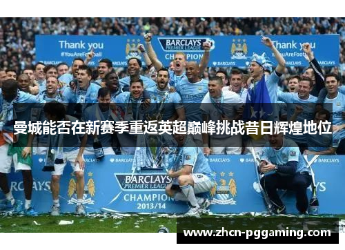 曼城能否在新赛季重返英超巅峰挑战昔日辉煌地位