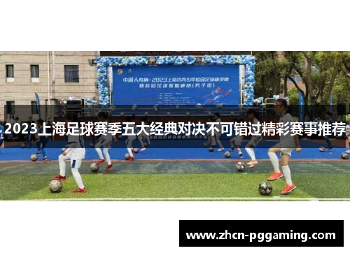 2023上海足球赛季五大经典对决不可错过精彩赛事推荐