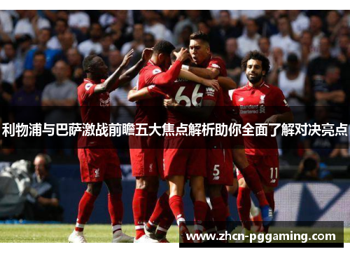 利物浦与巴萨激战前瞻五大焦点解析助你全面了解对决亮点