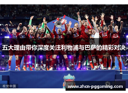 五大理由带你深度关注利物浦与巴萨的精彩对决 五大理由带你深度关注利物浦与巴萨的精彩对决
