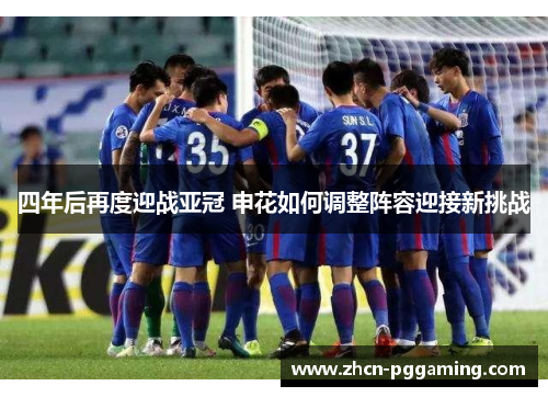 四年后再度迎战亚冠 申花如何调整阵容迎接新挑战