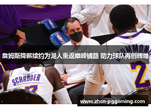 詹姆斯降薪续约为湖人重返巅峰铺路 助力球队再创辉煌