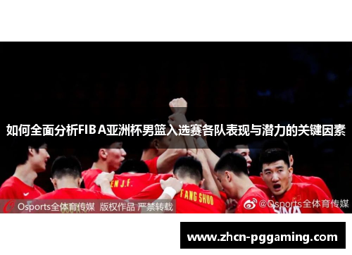 如何全面分析FIBA亚洲杯男篮入选赛各队表现与潜力的关键因素