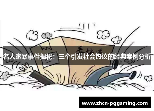 名人家暴事件揭秘：三个引发社会热议的经典案例分析