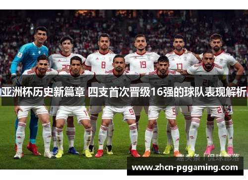 亚洲杯历史新篇章 四支首次晋级16强的球队表现解析 亚洲杯历史新篇章 四支首次晋级16强的球队表现解析