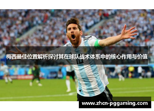 梅西最佳位置解析探讨其在球队战术体系中的核心作用与价值
