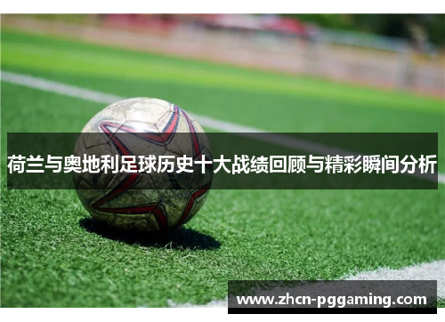 荷兰与奥地利足球历史十大战绩回顾与精彩瞬间分析