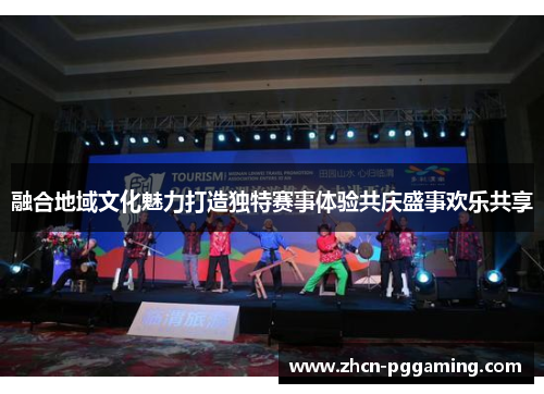 融合地域文化魅力打造独特赛事体验共庆盛事欢乐共享 融合地域文化魅力打造独特赛事体验共庆盛事欢乐共享