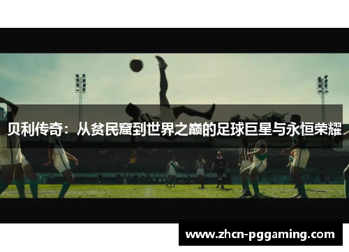 贝利传奇：从贫民窟到世界之巅的足球巨星与永恒荣耀