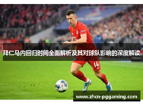 拜仁马内回归时间全面解析及其对球队影响的深度解读