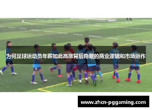 为何足球运动员年薪如此高涨背后隐藏的商业逻辑和市场运作