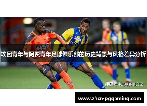 埃因青年与阿贾青年足球俱乐部的历史背景与风格差异分析
