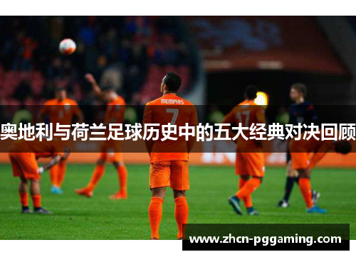 奥地利与荷兰足球历史中的五大经典对决回顾