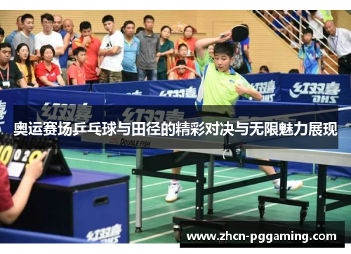 奥运赛场乒乓球与田径的精彩对决与无限魅力展现