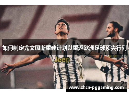 如何制定尤文图斯重建计划以重返欧洲足球顶尖行列