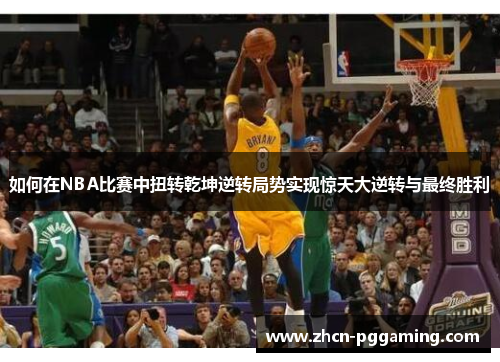 如何在NBA比赛中扭转乾坤逆转局势实现惊天大逆转与最终胜利
