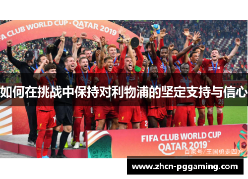 如何在挑战中保持对利物浦的坚定支持与信心