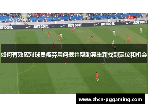 如何有效应对球员被弃用问题并帮助其重新找到定位和机会