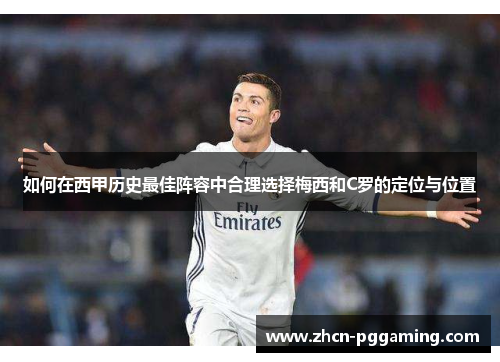 如何在西甲历史最佳阵容中合理选择梅西和C罗的定位与位置