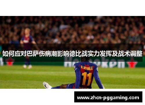如何应对巴萨伤病潮影响德比战实力发挥及战术调整