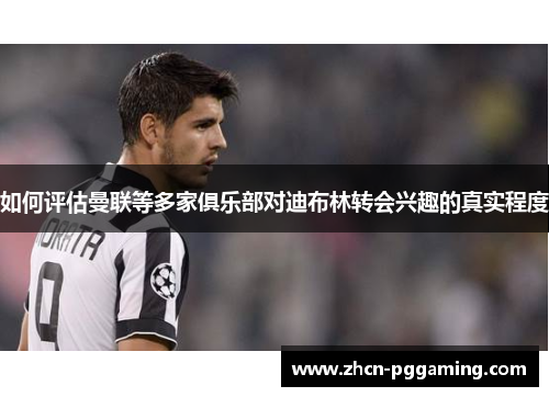 如何评估曼联等多家俱乐部对迪布林转会兴趣的真实程度