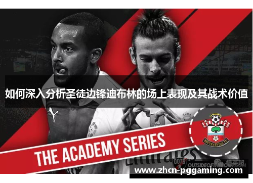 如何深入分析圣徒边锋迪布林的场上表现及其战术价值