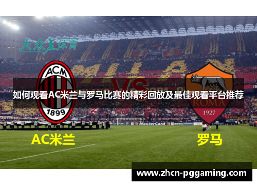 如何观看AC米兰与罗马比赛的精彩回放及最佳观看平台推荐