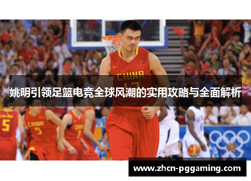 姚明引领足篮电竞全球风潮的实用攻略与全面解析