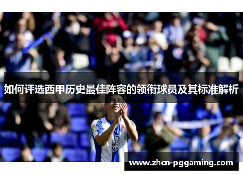 如何评选西甲历史最佳阵容的领衔球员及其标准解析