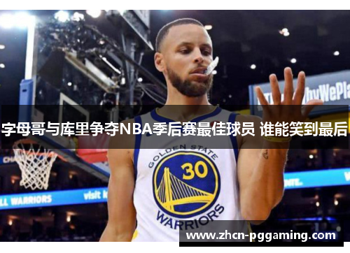 字母哥与库里争夺NBA季后赛最佳球员 谁能笑到最后