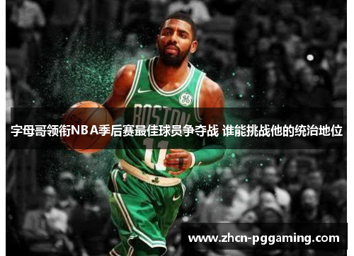 字母哥领衔NBA季后赛最佳球员争夺战 谁能挑战他的统治地位