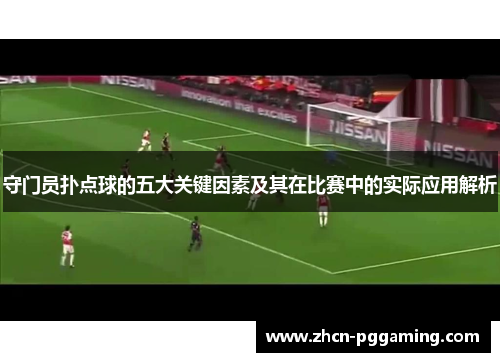 守门员扑点球的五大关键因素及其在比赛中的实际应用解析